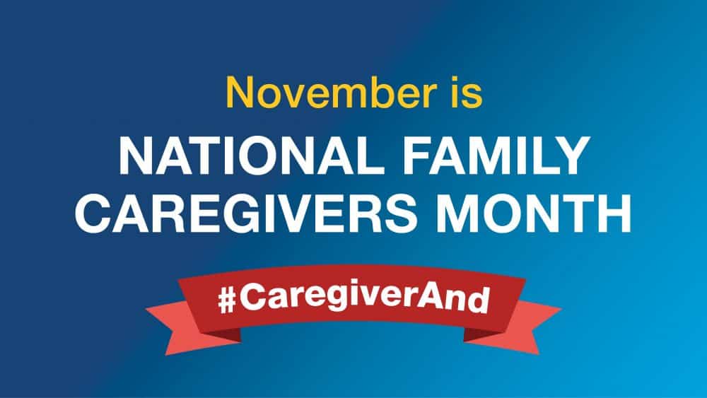 November is National Family Caregivers Month with a focus on caregivers.